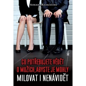 Co potřebujete vědět o mužích, abyste je mohly milovat i nenávidět - Adriana Radačičová