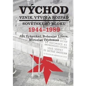 Východ. Vznik, vývoj a rozpad sovětského bloku 1944-1989 - Bohuslav Litera, Miroslav Tejchman, Jiří Vykoukal