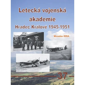 Letecká vojenská akademie Hradec Králové 1945-1951 - Miroslav Irra