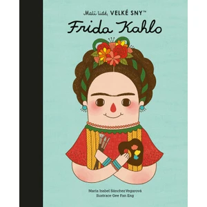 Frida Kahlo. Malí lidé, velké sny - María Isabel Sánchez Vegarová