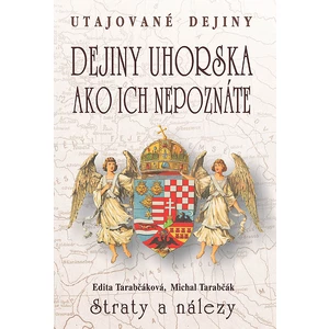 Dejiny Uhorska ako ich nepoznáte Straty a nálezy - Edita Tarabčáková, Michal Tarabčák