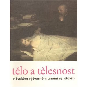 Tělo a tělesnost v českém výtvarném umění 19. století - Taťána Petrasová