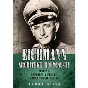 Eichmann: architekt holocaustu - Roman Cílek