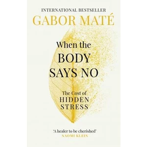 When the Body Says No : The Cost of Hidden Stress - Gábor Maté