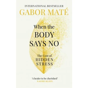 When the Body Says No : The Cost of Hidden Stress - Gábor Maté