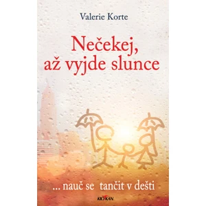 Nečekej, až vyjde slunce - ... nauč se tančit v dešti