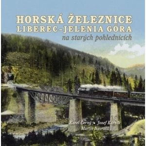 Horská železnice Liberec – Jelenia Góra na starých pohlednicích - Karel Černý, Martin Navrátil, Josef Kárník