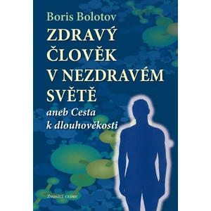 Zdravý člověk v nezdravém světě - Bolotov Boris