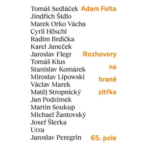 Rozhovory na hraně zítřka: Tomáš Sedláček, Jindřich Šídlo, Marek Orko Vácha, Tomáš Klus, Cyril Höschl a další - Adam Folta