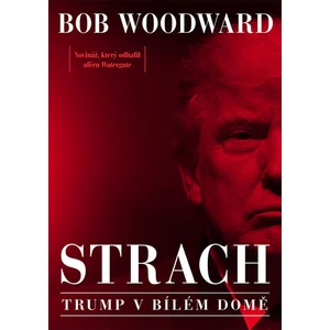 Strach - Trump v Bílém domě - Bob Woodward