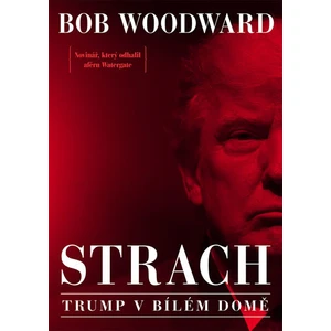 Strach - Trump v Bílém domě - Bob Woodward