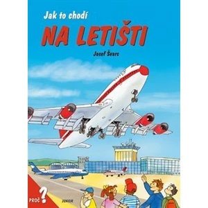 Jak to chodí na letišti -- proč? - Švarc Josef, Švarc Josef