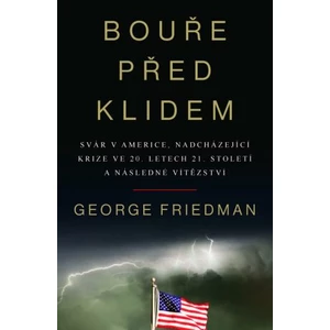 Bouře před klidem - Svár v Americe, nadcházející krize ve 20. letech 21. století a následné vítězství - George Friedman