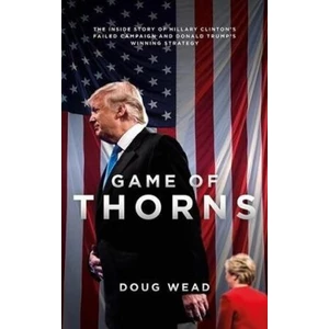 Game of Thorns : The Inside Story of Hillary Clinton´s Failed Campaign and Donald Trump´s Winning Strategy - Wead Daugh