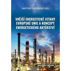 Vnější energetické vztahy Evropské unie a koncept energetického aktérství - Tichý Lukáš, Dubský Zbyněk