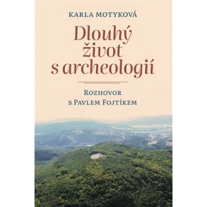 Dlouhý život s archeologií - Pavel Fojtík, Karla Motyková