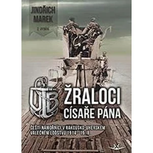 Žraloci císaře pána - Čeští námořníci v rakousko-uherském válečném loďstvu 1914-1918 - Jindřich Marek