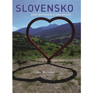 Slovensko mezi domovem a zahraničím - Libor Michalec