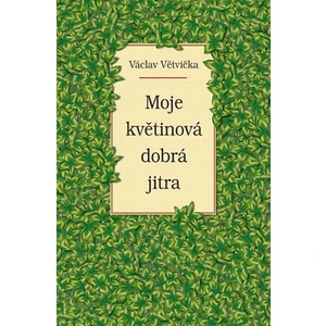 Moje květinová dobrá jitra - Václav Větvička