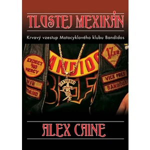 Tlustej Mexikán - Krvavý vzestup motocyklového klubu Bandidos - Caine Alex