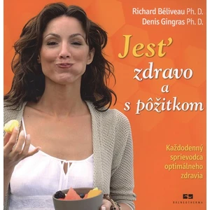 Jesť zdravo a s pôžitkom - Richard Béliveau, Denis Gingras