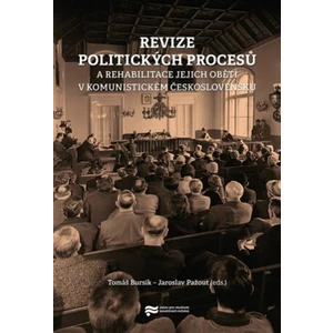 Revize politických procesů a rehabilitace jejich obětí v komunistickém Československu - Jaroslav Pažout, Tomáš Bursík