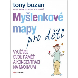 Myšlenkové mapy pro děti Využívej svou paměť a koncentraci na maximum - Tony Buzan