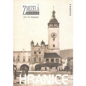 Zmizelá Morava - Hranice - Nebeský Jiří J. K.