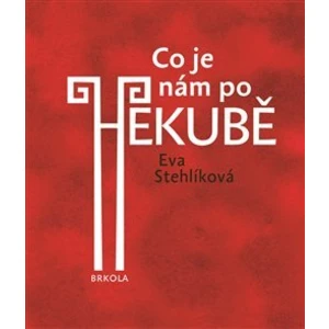 Co je nám po Hekubě - Stehlíková Eva
