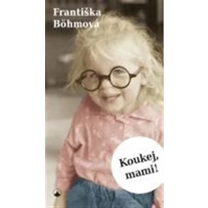Koukej, mami! - Františka Bohmová