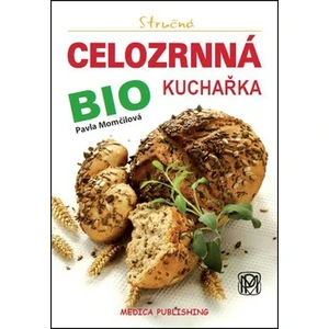 Stručná celozrnná bio kuchařka - Pavla Momčilová