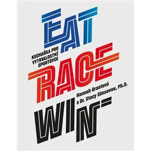 EAT RACE WIN kuchařka pro vytrvalostní sportovce - Grantová Hannah, Stacy Simsová