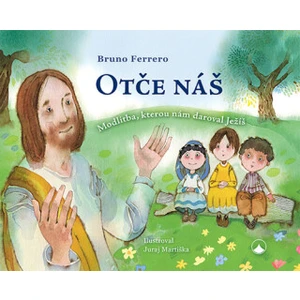 Otče náš - Modlitba, kterou nám daroval Ježíš - Bruno Ferrero