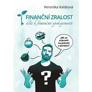 Finanční zralost - klíč k finanční spokojenosti - Veronika Kalátová