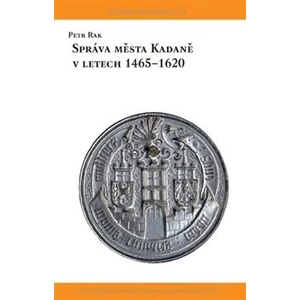 Správa města Kadaně v letech 1465-1620 - Rak Petr