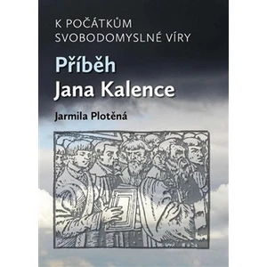 K počátkům svobodomyslné víry -- Příběh Jana Kalence