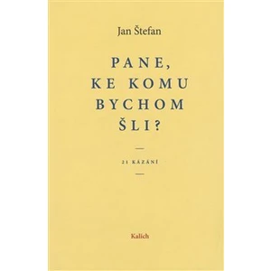 Pane, ke komu bychom šli? - Jan Štefan