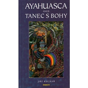 Ayahuasca aneb tanec s bohy - Kuchař Jiří