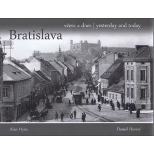 Bratislava včera a dnes, yesterday and today - Daniel Hevier, Alan Hyža