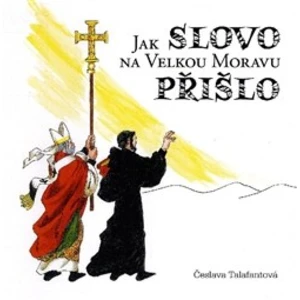 Jak Slovo na Velkou Moravu přišlo - Talafantová Česlava