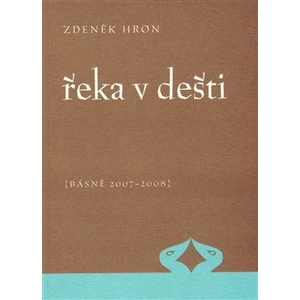 Řeka v dešti -- Básně 2007 - 2008 - Hron Zdeněk