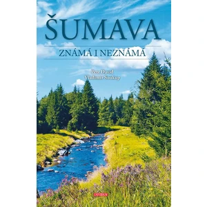 Šumava Známá i neznámá - Vladimír Soukup, Petr David st.