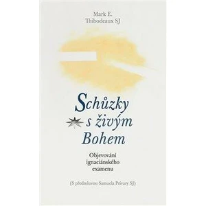 Schůzky s živým Bohem - Mark E. Thibodeaux