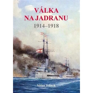 Válka na Jadranu 1914-1918 - Jelínek Milan