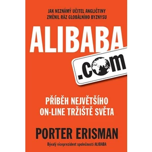 Alibaba.com - Příběh největšího on-line tržiště světa - Porter Erisman