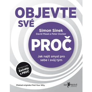 Objevte své PROČ (Jak najít smysl pro sebe i svůj tým) - Simon Sinek