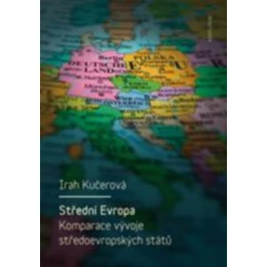 Střední Evropa. Komparace vývoje středoevropských států - Irah Kučerová