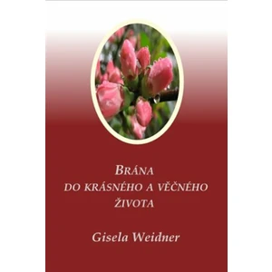 Brána do krásného a věčného života - Gisela Weidner