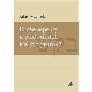 Etické aspekty u předexilních Malých proroků - Adam Mackerle