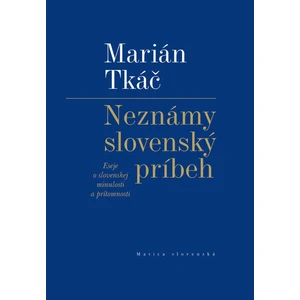 Neznámy slovenský príbeh -- Eseje o slovenskej minulosti a prítomnosti